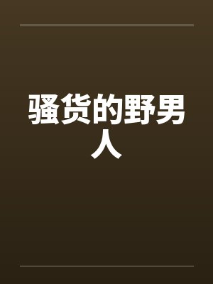 骚货的野男人笔趣阁无弹窗封面