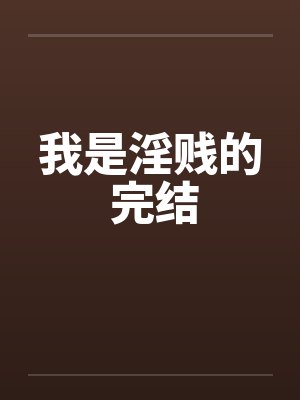 我是淫贱的 完结封面