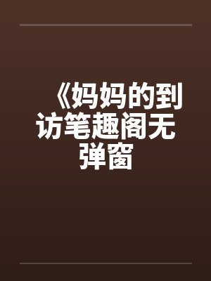 《妈妈的到访笔趣阁无弹窗