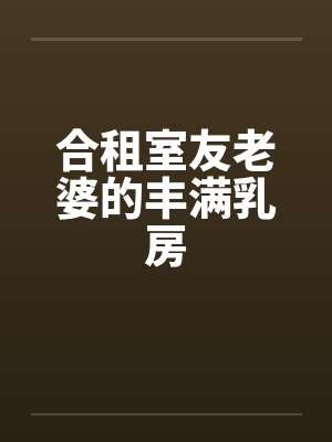 合租室友老婆的丰满乳房封面