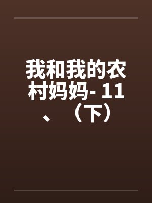 我和我的农村妈妈- 11、（下）笔趣阁无弹窗封面