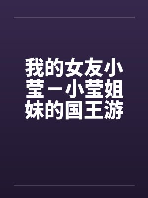 我的女友小莹－小莹姐妹的国王游戏by佚名封面