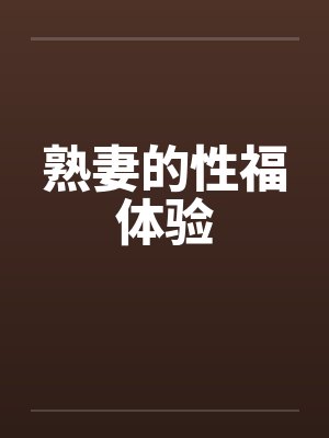 熟妻的性福体验笔趣阁无弹窗封面