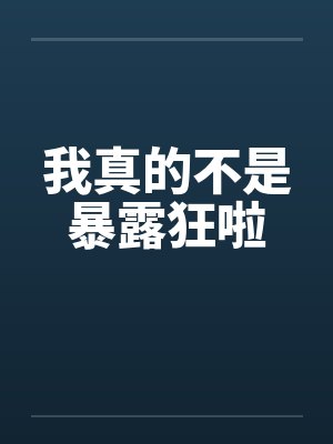我真的不是暴露狂啦by佚名笔趣阁无弹窗封面
