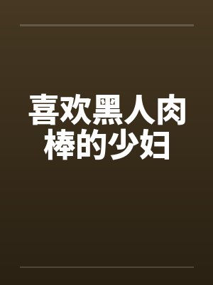 喜欢黑人肉棒的少妇笔趣阁无弹窗封面