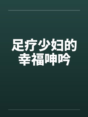足疗少妇的幸福呻吟封面