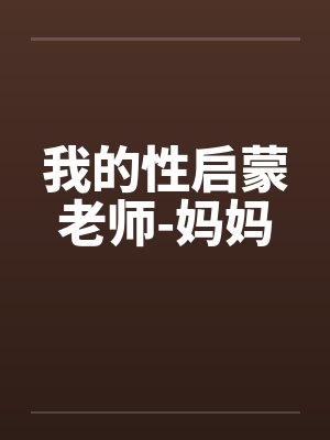 我的性启蒙老师-妈妈by佚名笔趣阁无弹窗封面
