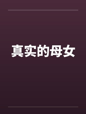 真实的母女笔趣阁无弹窗封面