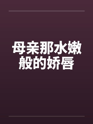 母亲那水嫩般的娇唇笔趣阁无弹窗封面
