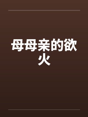 母母亲的欲火笔趣阁无弹窗封面