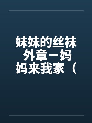 妹妹的丝袜 外章－妈妈来我家（全 ）by佚名封面