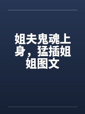姐夫鬼魂上身，猛插姐姐图文笔趣阁无弹窗封面