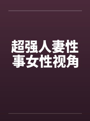 超强人妻性事女性视角by佚名封面