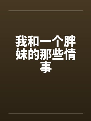 我和一个胖妹的那些情事笔趣阁无弹窗封面