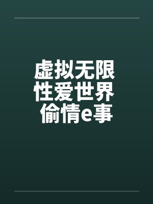 虚拟无限 性爱世界 偷情e事封面