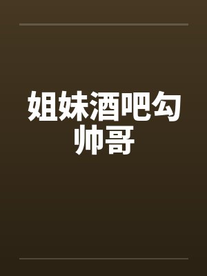 姐妹酒吧勾帅哥by佚名笔趣阁无弹窗封面