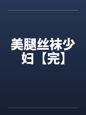 美腿丝袜少妇【完】笔趣阁无弹窗封面