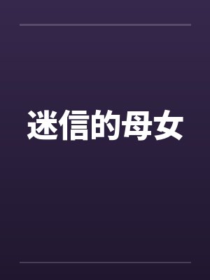 迷信的母女笔趣阁无弹窗封面