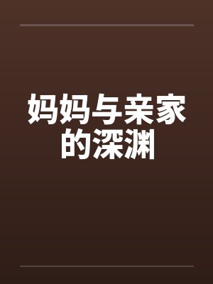 妈妈与亲家的深渊by佚名笔趣阁无弹窗封面