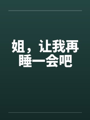 姐，让我再睡一会吧by佚名笔趣阁无弹窗封面