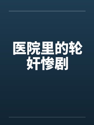 医院里的轮奸惨剧by佚名笔趣阁无弹窗封面