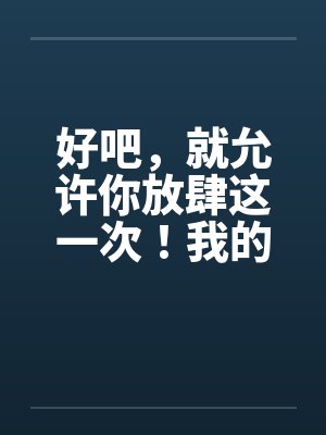 好吧，就允许你放肆这一次！我的学生by佚名笔趣阁无弹窗封面