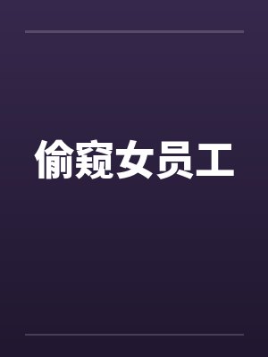 偷窥女员工笔趣阁无弹窗封面