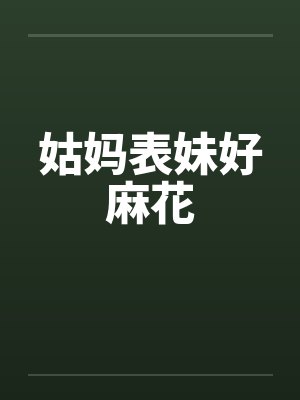 姑妈表妹好麻花笔趣阁无弹窗封面