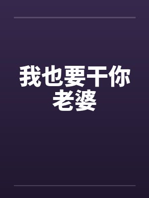 我也要干你老婆笔趣阁无弹窗封面