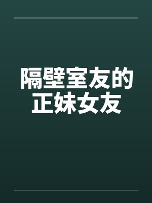 隔壁室友的正妹女友by佚名笔趣阁无弹窗封面