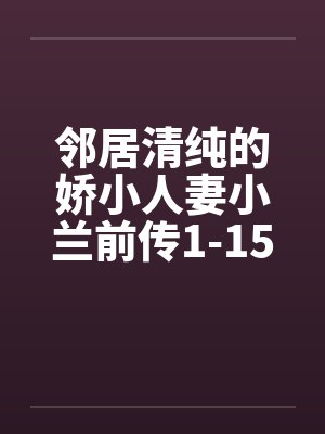 邻居清纯的娇小人妻小兰前传1-15by佚名封面