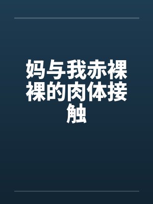 妈与我赤裸裸的肉体接触by佚名封面