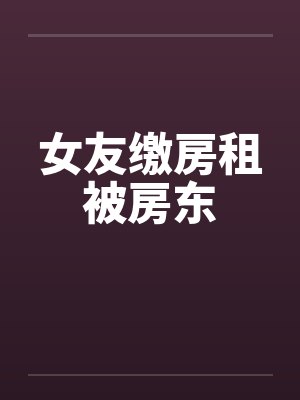 女友缴房租被房东by佚名笔趣阁无弹窗封面