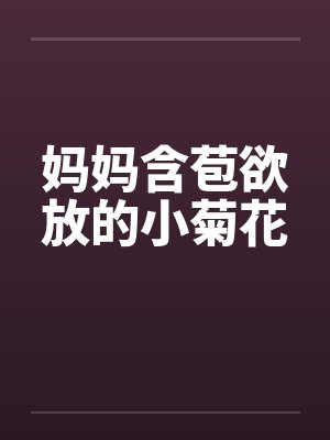 妈妈含苞欲放的小菊花笔趣阁无弹窗封面