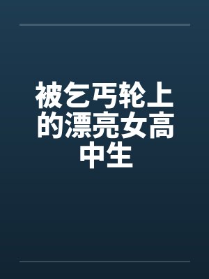 被乞丐轮上的漂亮女高中生by佚名封面