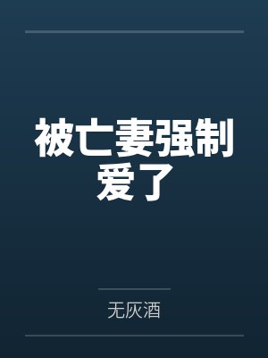 被亡妻强制爱了by无灰酒笔趣阁无弹窗封面