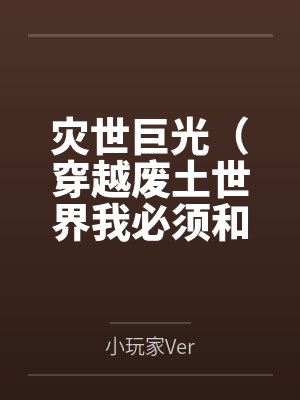 灾世巨光(穿越废土世界我必须和最强女人们疯狂做爱才能变身光之巨人笔趣阁无弹窗封面