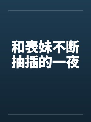 和表妹不断抽插的一夜封面