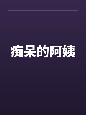 痴呆的阿姨by佚名笔趣阁无弹窗封面