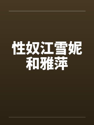 性奴江雪妮和雅萍笔趣阁无弹窗封面