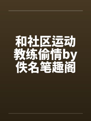 和社区运动教练偷情by佚名笔趣阁无弹窗