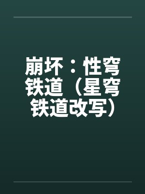 崩坏：性穹铁道（星穹铁道改写）