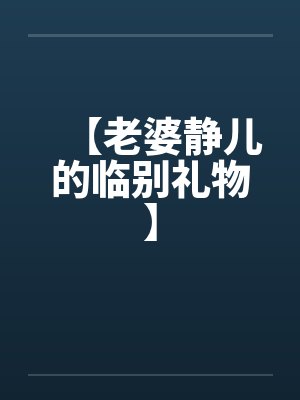 老婆静儿临别前的礼物小说全文阅读封面