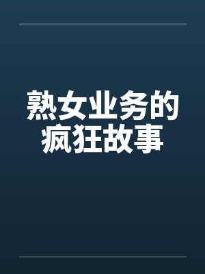 熟女业务的疯狂故事by佚名笔趣阁无弹窗封面