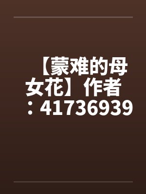 【蒙难的母女花】作者：417369397by佚名笔趣阁无弹窗封面