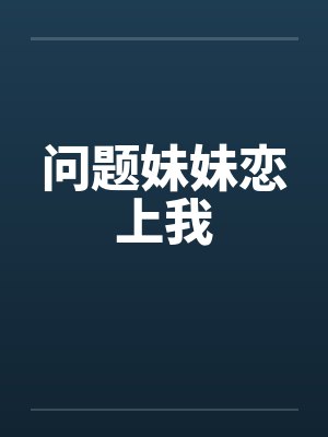 问题妹妹恋上我笔趣阁无弹窗封面