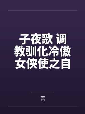 子夜歌 调教驯化冷傲女侠使之自甘沦为妾奴封面