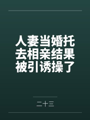 人妻当婚托去相亲结果被引诱操了还弄怀孕了by二十三封面