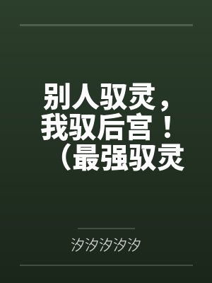 别人驭灵，我驭后宫！（最强驭灵师？不如当开后宫！）by汐汐汐汐汐笔趣阁无弹窗封面