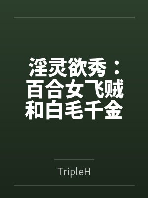 淫灵欲秀：百合女飞贼和白毛千金笔趣阁无弹窗封面